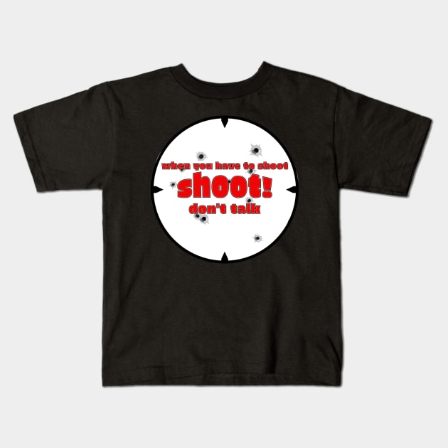 When you have to shoot shoot dont talk Kids T-Shirt by yinon-h